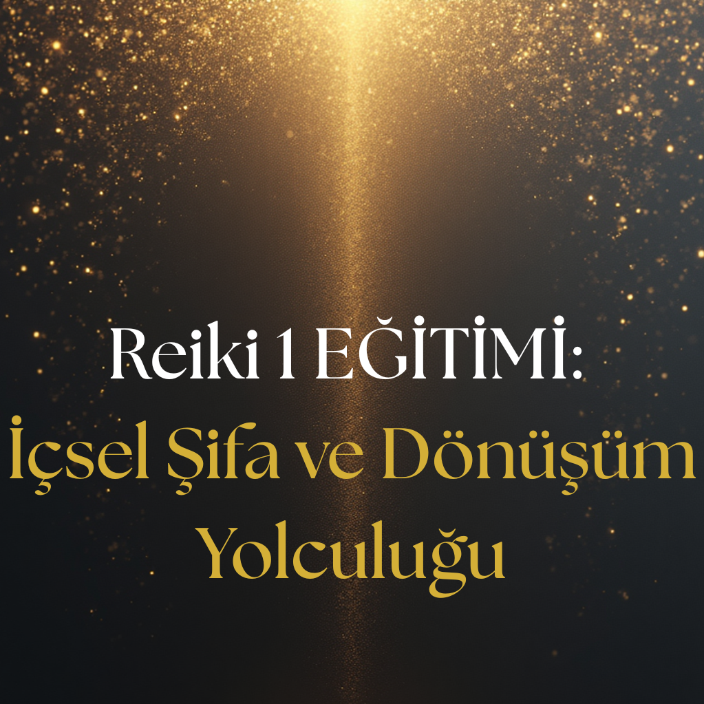 Reiki 1 Eğitimi 6 EYLÜL: İçsel Şifa ve Dönüşüm Yolculuğu