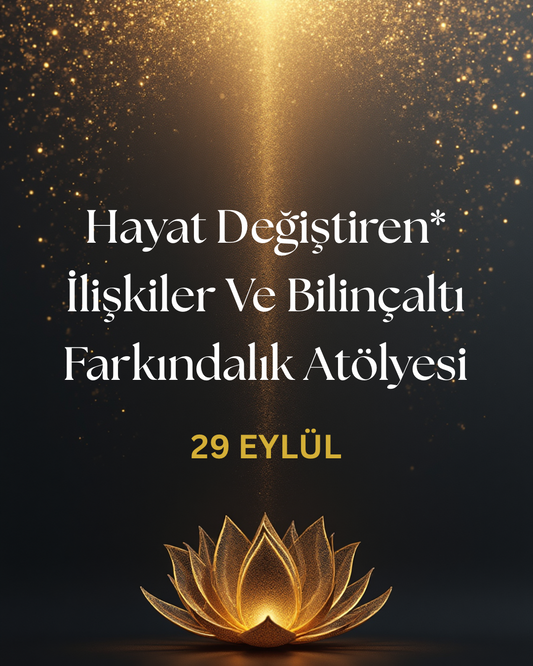 Hayat Değiştiren İlişkiler ve Bilinçaltı Farkındalık Eğitimi Ve Atölyesi- 29 Eylül