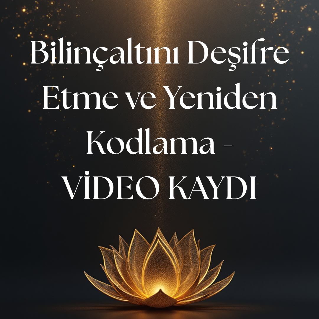 Bilinçaltını Deşifre Etme ve Yeniden Kodlama -VİDEO KAYDI