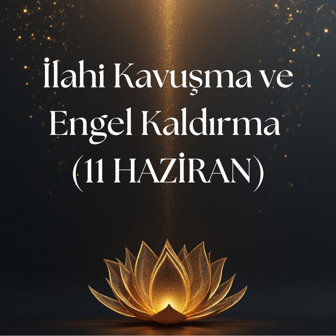 İlahi Kavuşma ve Engel Kaldırma : 11 HAZİRAN Toplu Şifa Çalışması