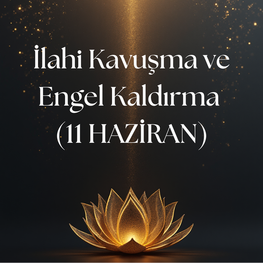 İlahi Kavuşma ve Engel Kaldırma : 11 HAZİRAN Toplu Şifa Çalışması