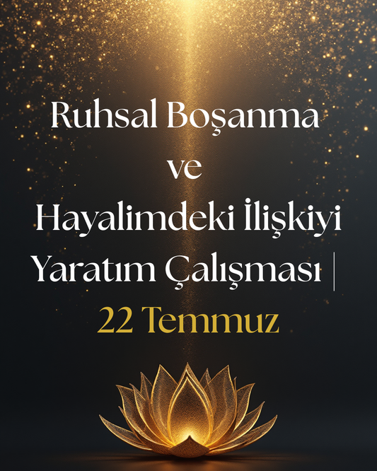Ruhsal Boşanma ve Hayalimdeki İlişkiyi Yaratım Çalışması | 22 Temmuz