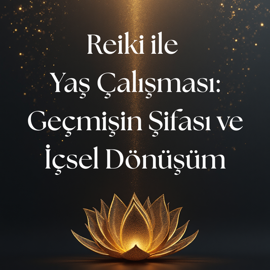 Reiki ile Yaş Çalışması: Geçmişin Şifası ve İçsel Dönüşüm